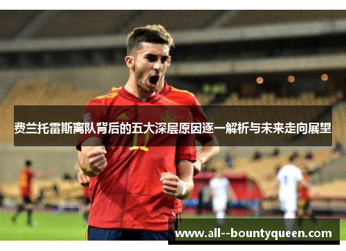 费兰托雷斯离队背后的五大深层原因逐一解析与未来走向展望