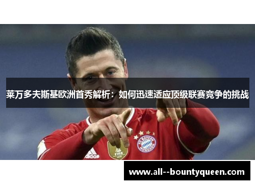 莱万多夫斯基欧洲首秀解析：如何迅速适应顶级联赛竞争的挑战