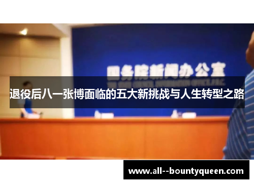 退役后八一张博面临的五大新挑战与人生转型之路