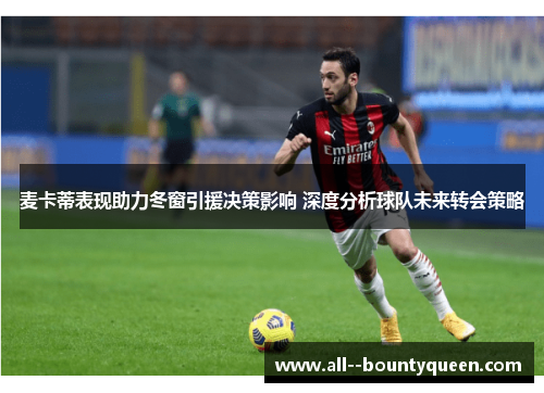 麦卡蒂表现助力冬窗引援决策影响 深度分析球队未来转会策略