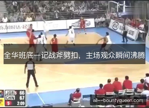 全华班底一记战斧劈扣,主场观众瞬间沸腾 全华班底一记战斧劈扣,主场观众瞬间沸腾